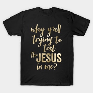 Why Y'all Trying To Test The Jesus In Me Script T-Shirt